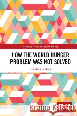 How the World Hunger Problem Was not Solved Christian (University of Bern, Switzerland) Gerlach 9781032584935 Routledge - książka