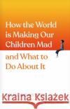 How the World is Making Our Children Mad and What to Do About It Louis Weinstock 9781785043796 Ebury Publishing