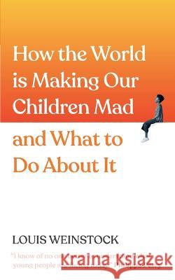 How the World Is Making Our Children Mad and What to Do about It: A Field Guide to Raising Empowered Children and Growing a More Beautiful World Louis Weinstock 9781728279732 Sourcebooks - książka