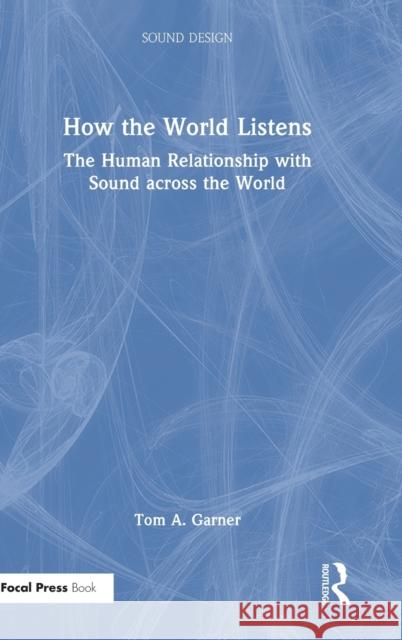 How the World Listens: The Human Relationship with Sound across the World Garner, Tom A. 9781032014531 Focal Press - książka