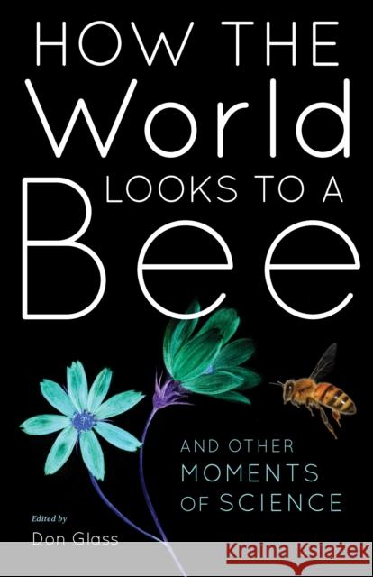 How the World Looks to a Bee: And Other Moments of Science Don Glass 9780253046253 Indiana University Press - książka