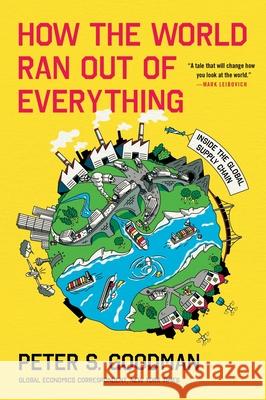 How the World Ran Out of Everything: Inside the Global Supply Chain Peter S. Goodman 9780063257955 Mariner Books - książka