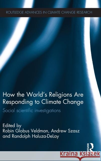 How the World's Religions Are Responding to Climate Change: Social Scientific Investigations Globus Veldman, Robin 9780415640343 Routledge - książka