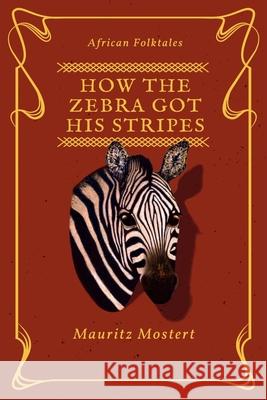 How The Zebra Got His Stripes Mauritz Mostert 9781719244329 Createspace Independent Publishing Platform - książka