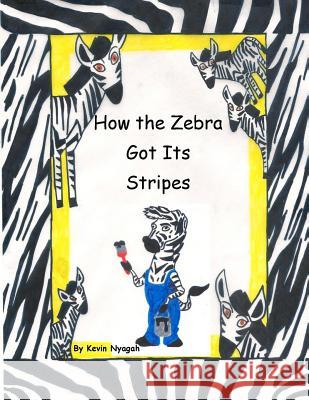 How the Zebra Got Its Stripes Kevin M. Nyagah Kevin M. Nyagah Catherine S. Nyagah 9781495267345 Createspace - książka