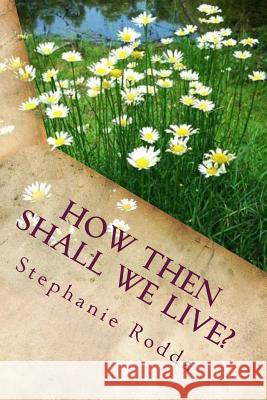 How Then Shall We Live? Stephanie Rodda 9781508921233 Createspace Independent Publishing Platform - książka