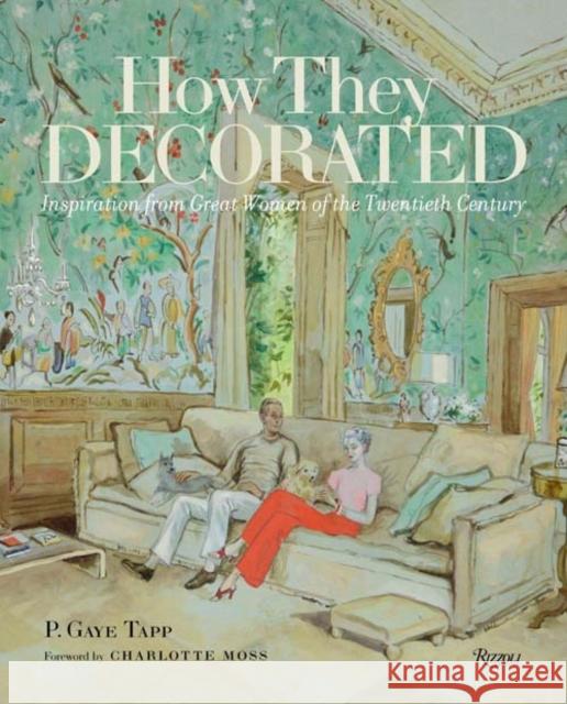 How They Decorated: Inspiration from Great Women of the Twentieth Century Tapp, P. Gaye 9780847847419 Rizzoli International Publications - książka