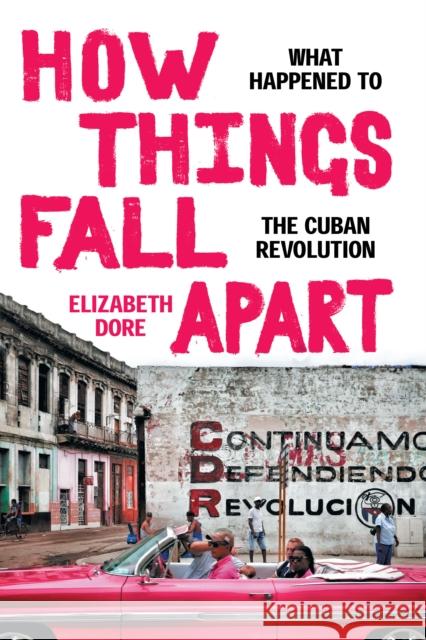 How Things Fall Apart: What Happened to the Cuban Revolution Elizabeth Dore 9781478020332 Duke University Press - książka