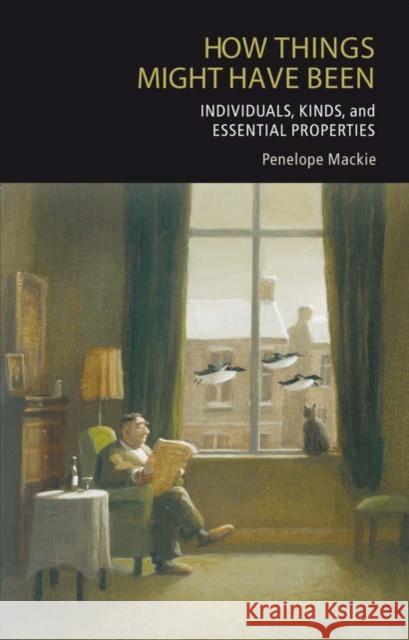 How Things Might Have Been: Individuals, Kinds, and Essential Properties MacKie, Penelope 9780199272204 Oxford University Press - książka