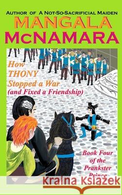 How Thony Stopped a War (and Fixed a Friendship): Book 4 of the Prankster Prince Mangala McNamara 9781960160430 Rising Dragon Books - książka