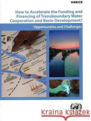 How to accelerate the funding and financing of transboundary water cooperation and basin development?: opportunities and challenges United Nations: Economic Commission for Europe 9789211173345 United Nations - książka