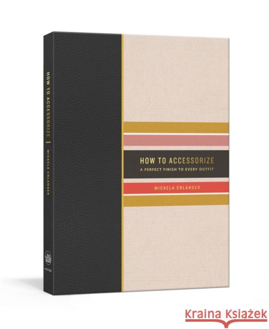 How to Accessorize: A Perfect Finish to Every Outfit Micaela Erlanger 9781524761141 Random House USA Inc - książka