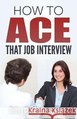 How To Ace That Job Interview Delroy Constantine-Simms 9780989676021 Think Doctor Publications - książka