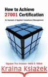 How to Achieve 27001 Certification: An Example of Applied Compliance Management Arnason, Sigurjon Thor 9780849336485 Auerbach Publications