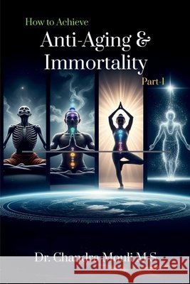 How to Achieve Anti-Aging and Immortality: Part - 1 Dr Chandra Mouli M S 9798904315412 Notion Press - książka