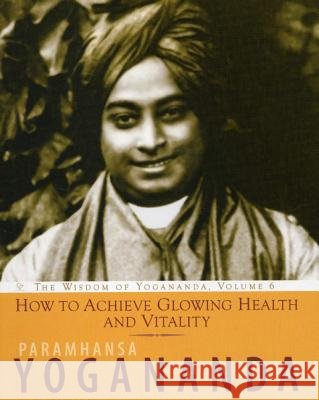 How to Achieve Glowing Health and Vitality: The Wisdom of Yogananda Paramhansa Yogananda 9781565892569  - książka