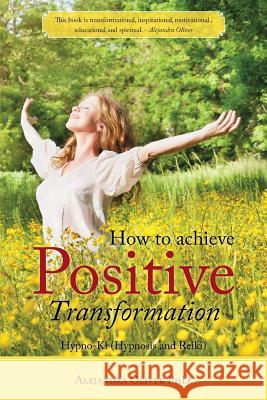 How to achieve Positive Transformation: Hypno-Ki (Hypnosis and Reiki) Oliver, Alejandra 9781504335416 Balboa Press - książka