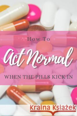 How to Act Normal When the Pills Kick in Tired of Working 9781798640425 Independently Published - książka