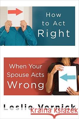 How to Act Right When Your Spouse Acts Wrong Leslie Vernick 9780307458490 Waterbrook Press - książka