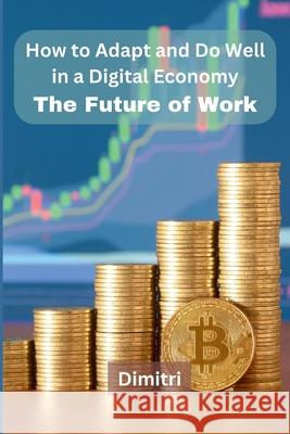 How to Adapt and Do Well in a Digital Economy: The Future of Work Dimitri 9789358684285 Independent Publisher - książka