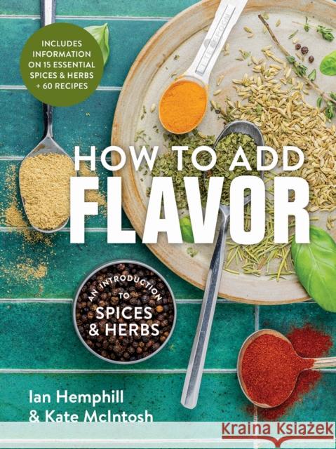 How to Add Flavor: An Introduction to Spices and Herbs Kate McIntosh 9780778807346 Robert Rose - książka
