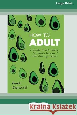 How to Adult: A guide to not being a trash human, and other life lessons (16pt Large Print Edition) Anna Blackie 9780369356536 ReadHowYouWant - książka