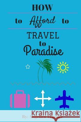 How to Afford to Travel to Paradise Angelica Troeder 9781517193034 Createspace Independent Publishing Platform - książka
