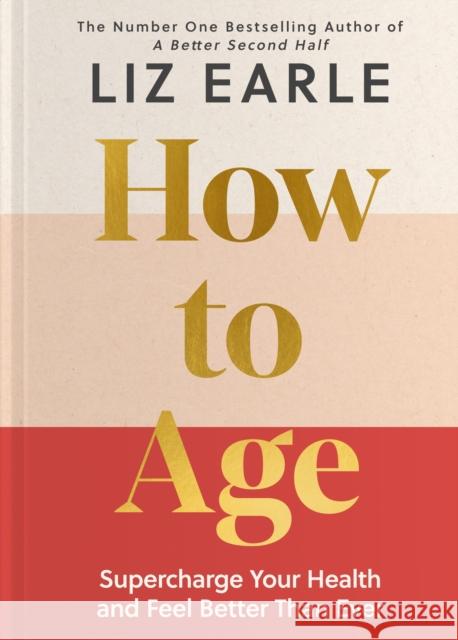 How to Age: Supercharge Your Health and Feel Better Than Ever Liz Earle 9781399723718 Hodder & Stoughton - książka