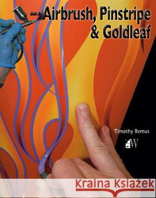 How to Airbrush, Pinstripe & Goldleaf Timothy Remus 9781935828693 Wolfgang Publications - książka