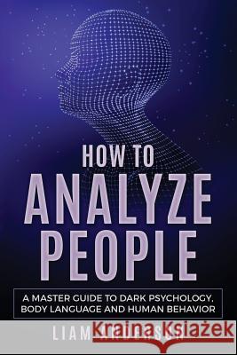How to Analyze People: A Master Guide to Dark Psychology, Body Language and Human Behavior Liam Anderson 9781730993794 Independently Published - książka