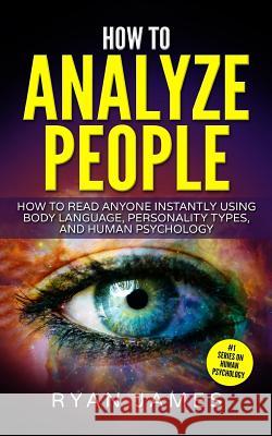 How to Analyze People: How to Read Anyone Instantly Using Body Language, Personality Types, and Human Psychology Dr Ryan James 9781544904900 Createspace Independent Publishing Platform - książka