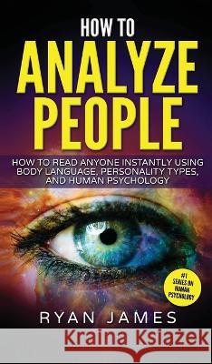 How to Analyze People: How to Read Anyone Instantly Using Body Language, Personality Types, and Human Psychology (How to Analyze People Serie Ryan James 9781951754181 SD Publishing LLC - książka