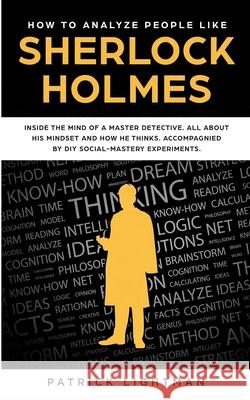 How to Analyze People: Inside The Mind Of A Master Detective: All About His Mindset And How He Thinks - Accompanied By DIY Social Mastery Exp Lightman, Patrick 9783907269190 Grey Candle Publishing - książka