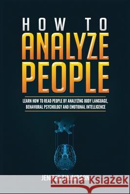 How to Analyze People: Learn How to Read People by Analyzing Body Language, Behavioral Psychology and Emotional Intelligence Jenifer Thompson 9781955617949 Kyle Andrew Robertson - książka
