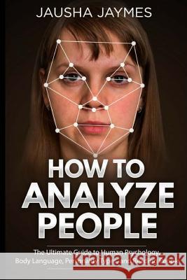 How To Analyze People: The Ultimate Guide to Human Psychology, Body Language, Personality Types, and Reading People Jaymes, Jausha 9781717151216 Createspace Independent Publishing Platform - książka