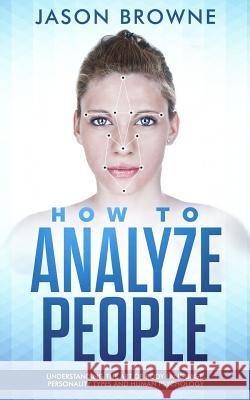 How to Analyze people: Understanding the Art of Body Language, Personality Types and Human Psychology Browne, Jason 9781718789296 Createspace Independent Publishing Platform - książka