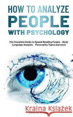 How to Analyze People with Psychology: The Complete Guide to Speed-Reading People，Body Language Analysis，Personality Types and more Walker, Edward 9781953732002 Michael Jason - książka