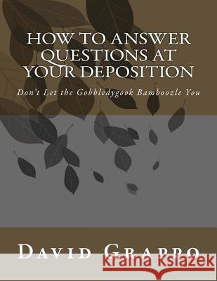 How to Answer Questions at Your Deposition: Don't Let the Gobbledygook Bamboozle You David Grappo 9781482616118 Createspace - książka