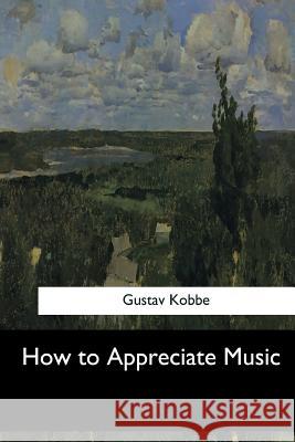 How to Appreciate Music Gustav Kobbe 9781548299231 Createspace Independent Publishing Platform - książka