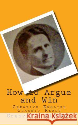 How to Argue and Win: Creative English Classic Reads Grenville Kleiser 9781494463083 Createspace - książka