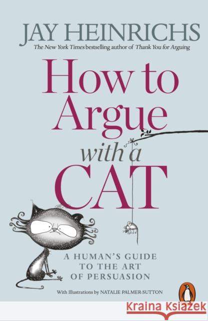 How to Argue with a Cat: A Human's Guide to the Art of Persuasion Heinrichs Jay 9781846149573 Penguin Books Ltd - książka