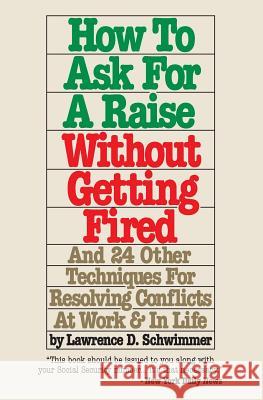 How To Ask For A Raise Without Getting Fired: And 24 Other Techniques For Resolving Conflicts At Work & In Life Schwimmer, Lawrence D. 9781491209387 Createspace - książka