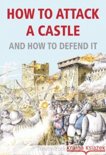 How to Attack A Castle: And How To Defend It Trevor Yorke 9781846743665 Countryside Books (GB) - książka