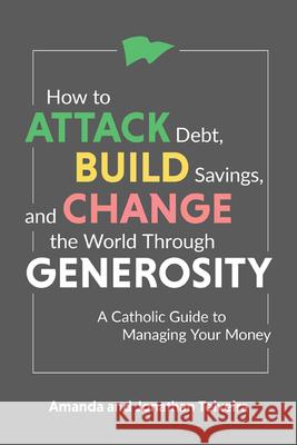 How to Attack Debt, Build Savings, and Change the World Through Generosity: A Catholic Guide to Managing Your Money Amanda Teixeira Jonathan Teixeira 9781681927428 Our Sunday Visitor (IN) - książka