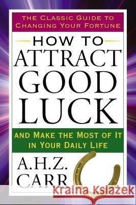 How to Attract Good Luck: And Make the Most of It in Your Daily Life Carr, A. H. Z. 9780399167362 Tarcher - książka