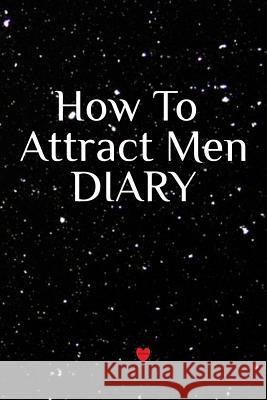 How To Attract Men Diary: Write Down Your Goals, Winning Techniques, Key Lessons, Takeaways, Million Dollar Ideas, Tasks, Action Plans & Success Emmie Martins 9783748282303 Infinityou - książka