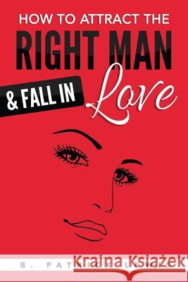 How to Attract the Right Man & Fall in Love B. Patrick Lewis 9781539566717 Createspace Independent Publishing Platform - książka