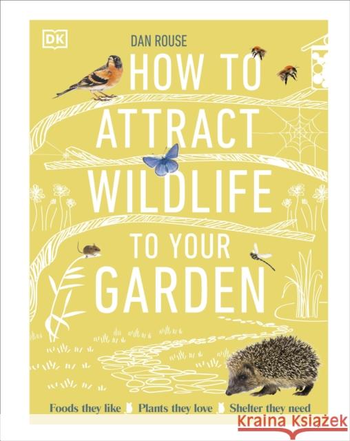 How to Attract Wildlife to Your Garden: Foods They Like, Plants They Love, Shelter They Need Dan Rouse 9780241593301 Dorling Kindersley Ltd - książka