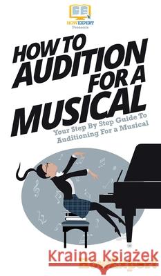 How To Audition For a Musical: Your Step By Step Guide To Auditioning For a Musical Howexpert 9781647585518 Howexpert - książka