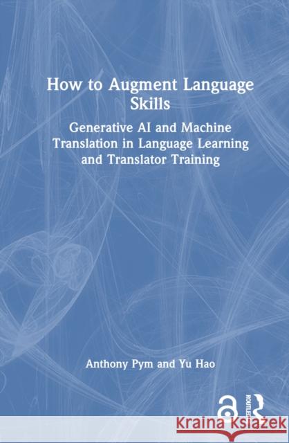 How to Augment Language Skills: Incorporating Generative AI and the Machine Translation in Language Learning and Translator Training Hao Yu Pym Anthony 9781032614960 Routledge - książka
